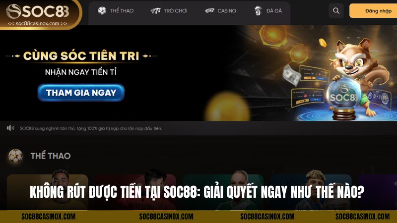 Không rút được tiền tại Soc88: Giải quyết ngay như thế nào?  
