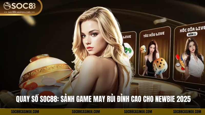 Quay Số Soc88:  Sảnh Game May Rủi Đỉnh Cao Cho Newbie 2025